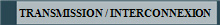 TRANSMISSION / INTERCONNEXION
